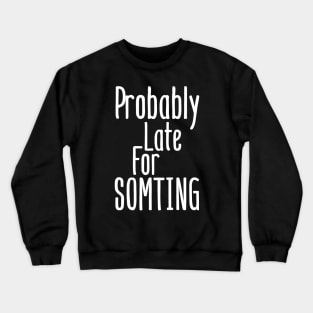 Probably late for something Crewneck Sweatshirt